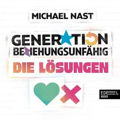 Generation Beziehungsunfähig. Die Lösungen - Michael Nast, Audio, 4056813260205
