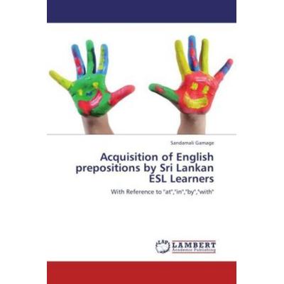 Gamage, S: Acquisition of English prepositions by Sri Lankan, Taschenbuch von Sandamali Gamage, LAP LAMBERT Academic Publishing, 978-3-659-12184-5