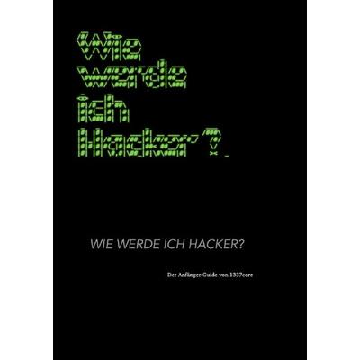 Wie werde ich Hacker?, Taschenbuch von 1337 Core, Epubli, 978-3-8190-4629-2