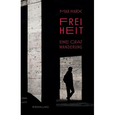 Freiheit - Eine Gratwanderung, Gebundene Ausgabe von Maximilian Marx, Tredition, 978-3-347-48522-8