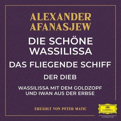 Die schöne Wassilissa / das fliegende Schiff / Der Dieb / Wassilissa mit dem Goldzopf und Iwan aus der Erbse - Alexander Afanasjew, Audio,