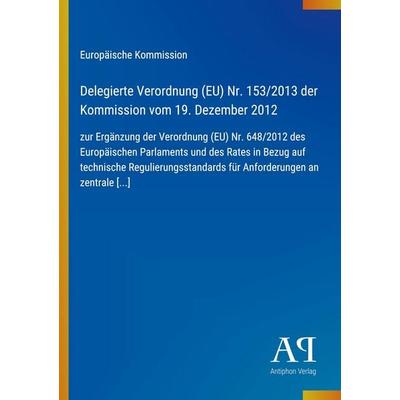 Delegierte Verordnung (EU) Nr. 153/2013 der Kommission vom 19. Dezember 2012, Taschenbuch von Europäische Kommission, Antiphon Verlag,