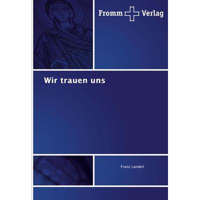 Wir trauen uns, Taschenbuch von Franz Landerl, Fromm Verlag, 978-3-8416-0962-5