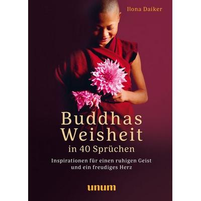 Buddhas Weisheit in 40 Sprüchen, Gebundene Ausgabe von Ilona Daiker, Unum, 978-3-8338-9009-3