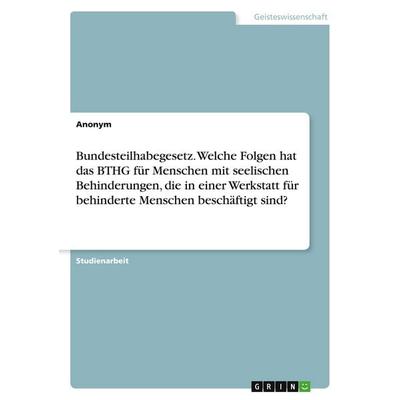 Bundesteilhabegesetz. Welche Folgen hat das BTHG für Menschen mit seelischen Behinderungen, die in einer Werkstatt für behinderte Menschen beschäftigt