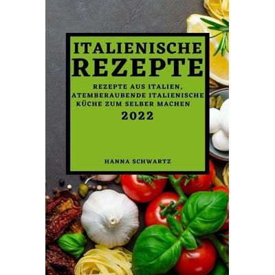 ITALIENISCHE REZEPTE 2022, Taschenbuch von Hanna Schwartz, Iga Zajac, 978-1-80450-166-5