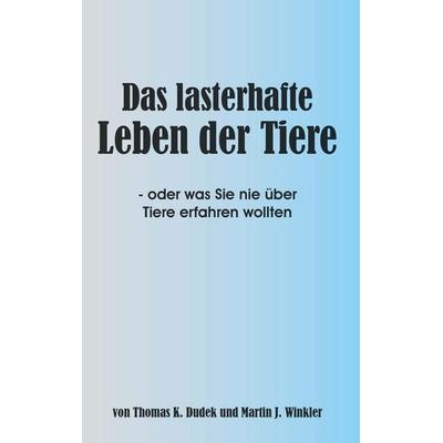 Das lasterhafte Leben der Tiere, Gebundene Ausgabe von Martin J. Winkler,Thomas K. Dudek, Buchschmiede, 978-3-99139-327-6
