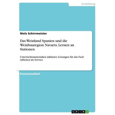 Das Weinland Spanien und die Weinbauregion Navarra. Lernen an Stationen, Taschenbuch von Niels Schirrmeister, GRIN, 978-3-668-50859-0