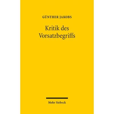Kritik des Vorsatzbegriffs, Taschenbuch von Günther Jakobs, Mohr Siebeck, 978-3-16-159489-2