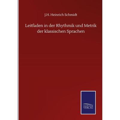 Leitfaden in der Rhythmik und Metrik der klassischen Sprachen, Gebundene Ausgabe von J. H. Heinrich Schmidt, Salzwasser, 978-3-8460-5681-3
