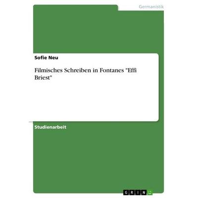 Filmisches Schreiben in Fontanes 'Effi Briest'; Taschenbuch von Sofie Neu, GRIN, 978-3-668-73127-1