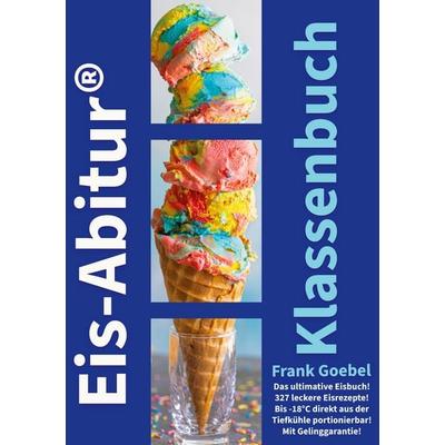 Eis Abitur Klassenbuch, Taschenbuch von Frank Goebel, BoD – Books on Demand, 978-3-8192-2837-7
