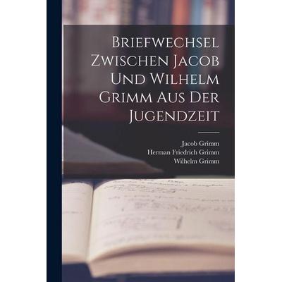 Briefwechsel Zwischen Jacob Und Wilhelm Grimm Aus Der Jugendzeit, Taschenbuch von Herman Friedrich Grimm,Wilhelm Grimm,Jacob Grimm, Legare Street