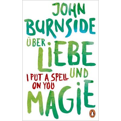 Über Liebe und Magie – I Put a Spell on You, Gebundene Ausgabe von John Burnside, Penguin