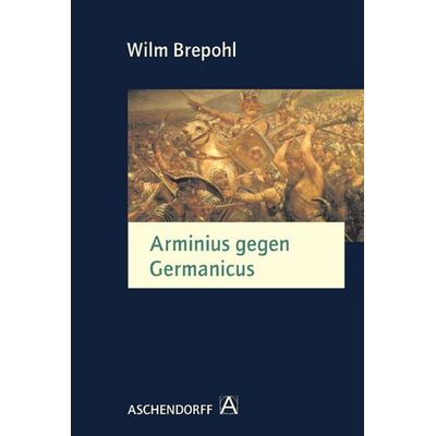 Arminius gegen Germanicus, Taschenbuch von Wilm Brepohl, Aschendorff, 978-3-402-11787-3