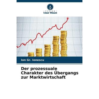 Der prozessuale Charakter des Übergangs zur Marktwirtschaft, Taschenbuch von Ion Gr. Ionescu, Verlag Unser Wissen