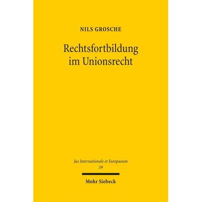 Rechtsfortbildung im Unionsrecht, Taschenbuch von Nils Grosche, Mohr Siebeck, 978-3-16-150992-6