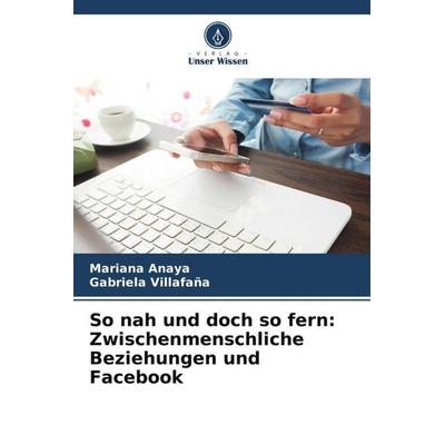So nah und doch so fern: Zwischenmenschliche Beziehungen und Facebook, Taschenbuch von Mariana Anaya,Gabriela Villafaña, Verlag Unser Wissen,