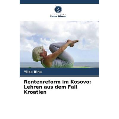 Rentenreform im Kosovo: Lehren aus dem Fall Kroatien, Taschenbuch von Yllka Bina, Verlag Unser Wissen