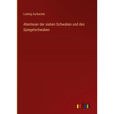 Abenteuer der sieben Schwaben und des Spiegelschwaben, Gebundene Ausgabe von Ludwig Aurbacher, Outlook, 978-3-368-47837-7