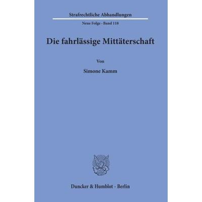 Die fahrlässige Mittäterschaft., Taschenbuch von Simone Kamm, Duncker & Humblot, 978-3-428-09609-1