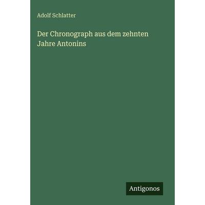 Der Chronograph aus dem zehnten Jahre Antonins, Gebundene Ausgabe von Adolf Schlatter, Antigonos Verlag, 978-3-563-96735-5