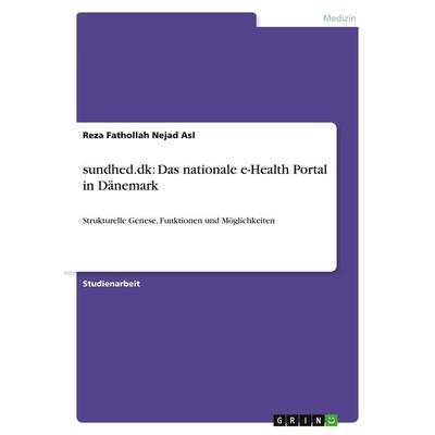 sundhed.dk: Das nationale e-Health Portal in Dänemark, Taschenbuch von Reza Fathollah Nejad Asl, GRIN, 978-3-640-23846-0