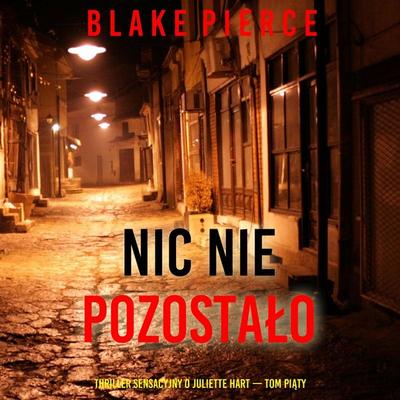 Nic nie pozostało (Thriller sensacyjny o Juliette Hart — Tom piąty) - Blake Pierce, Audio, 9798261473206
