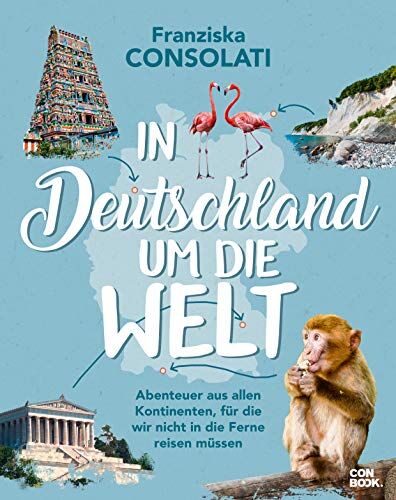 Franziska Consolati - In Deutschland um die Welt: Abenteuer aus allen Kontinenten, für die wir nicht in die Ferne reisen müssen - Preis vom 02.10.2026 23:42:20 h