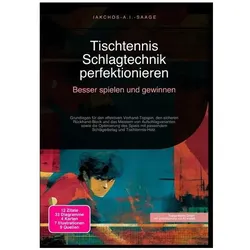 Tischtennis Schlagtechnik perfektionieren: Besser spielen und gewinnen, Ratgeber von Iakchos A.I. Saage