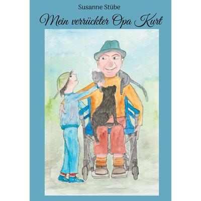 Mein verrückter Opa Kurt, Gebundene Ausgabe von Susanne Stübe, BoD – Books on Demand, 978-3-695-15705-1