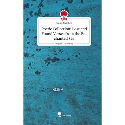 Poetic Collection: Lost and Found Verses from the Enchanted Sea. Life is a Story - story.one, Gebundene Ausgabe von Iman Fascher, Story.one