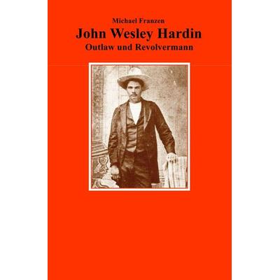 John Wesley Hardin, Taschenbuch von Michael Franzen, Epubli, 978-3-7485-3164-7