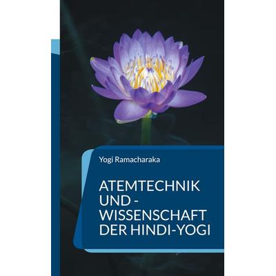 Atemtechnik und -Wissenschaft der Hindi-Yogi, Taschenbuch von Yogi Ramacharaka, BoD – Books on Demand, 978-3-7557-4062-9
