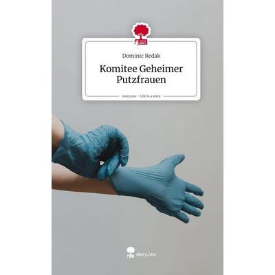 Komitee Geheimer Putzfrauen. Life is a Story - story.one, Gebundene Ausgabe von Dominic Redak, Story.one publishing, 978-3-7115-8632-2