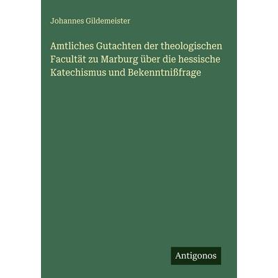 Amtliches Gutachten der theologischen Facultät zu Marburg über die hessische Katechismus und Bekenntnißfrage, Gebundene Ausgabe von Johannes
