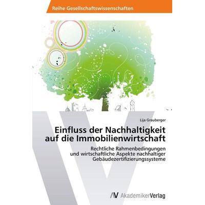 Einfluss der Nachhaltigkeit auf die Immobilienwirtschaft, Taschenbuch von Lija Grauberger, AV Akademikerverlag, 978-3-639-63405-1