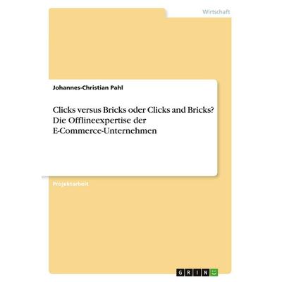 Clicks versus Bricks oder Clicks and Bricks? Die Offlineexpertise der E-Commerce-Unternehmen, Taschenbuch von Johannes-Christian Pahl, GRIN,