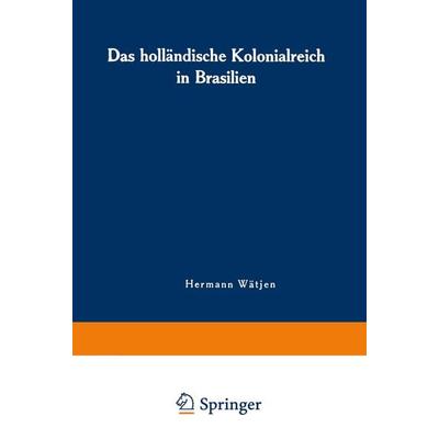 Das holländische Kolonialreich in Brasilien, Taschenbuch von Hermann Wätjen, Springer Netherland, 978-94-011-8251-5