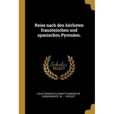 Reise Nach Den Höchsten Französischen Und Spanischen Pyrenäen., Taschenbuch von Prix Net !!!!!, Creative Media Partners, LLC, 978-0-341-56813-1