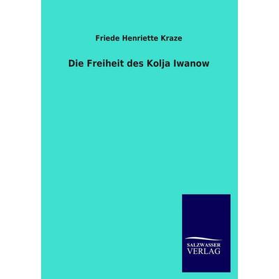 Die Freiheit des Kolja Iwanow, Taschenbuch von Friede Henriette Kraze, Salzwasser, 978-3-8460-3865-9