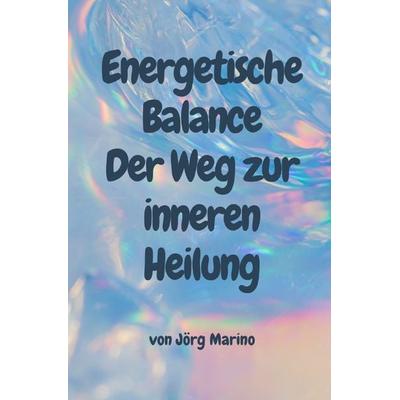 Energetische Balance: Der Weg zur inneren Heilung, Taschenbuch von Jörg Marino, Epubli, 978-3-8187-2004-9
