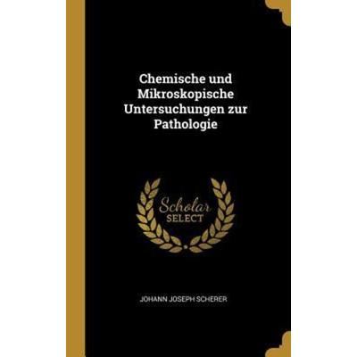 Chemische Und Mikroskopische Untersuchungen Zur Pathologie, Gebundene Ausgabe von Johann Joseph Scherer, Creative Media Partners, LLC,