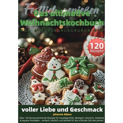 Festlich genießen – Das ultimative Weihnachtskochbuch voller Liebe und Geschmack, Taschenbuch von Johanne Albers, Epubli, 978-3-565-07176-0