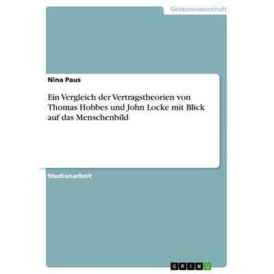 Ein Vergleich der Vertragstheorien von Thomas Hobbes und John Locke mit Blick auf das Menschenbild, Taschenbuch von Nina Paus, GRIN, 978-3-668-14547-4