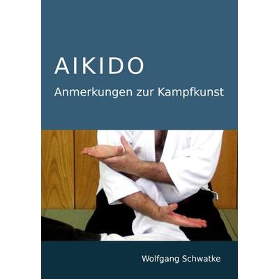 Aikido - Anmerkungen zur Kampfkunst, Taschenbuch von Wolfgang Schwatke, BoD – Books on Demand, 978-3-7526-0778-9