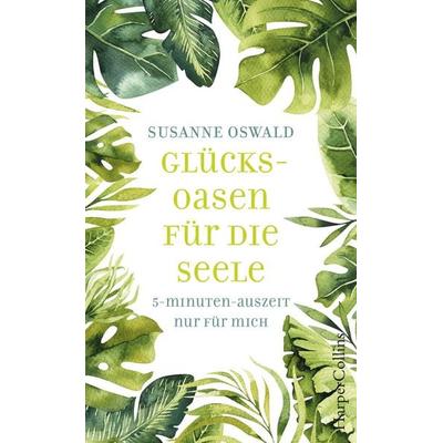 Glücksoasen – 5-Minuten-Auszeit nur für mich, Gebundene Ausgabe von Susanne Oswald, HarperCollins, 978-3-95967-379-2