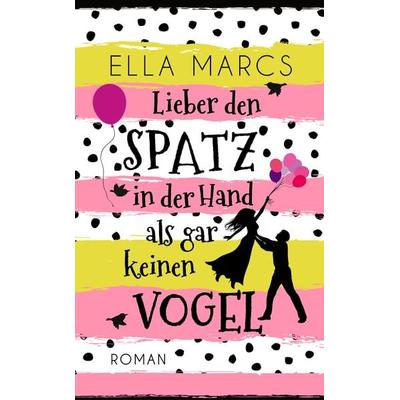 Lieber den Spatz in der Hand als gar keinen Vogel, Taschenbuch von Ella Marcs, Blue Mountains Publishing