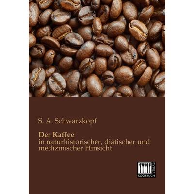 Der Kaffee, Taschenbuch von S. A. Schwarzkopf, Kochbuch-Verlag, 978-3-944350-46-2