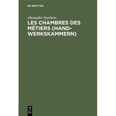 Les chambres des métiers (Handwerkskammern), Gebundene Ausgabe von Alexandre Snyckers, De Gruyter, 978-3-11-127318-1